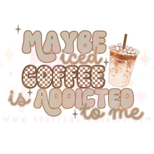 Addicted To Iced Coffee | Adult Size | DTF Transfer | Ready To Ship
