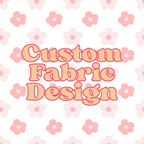 Custom Design | PREORDER | Fabric By The Yard